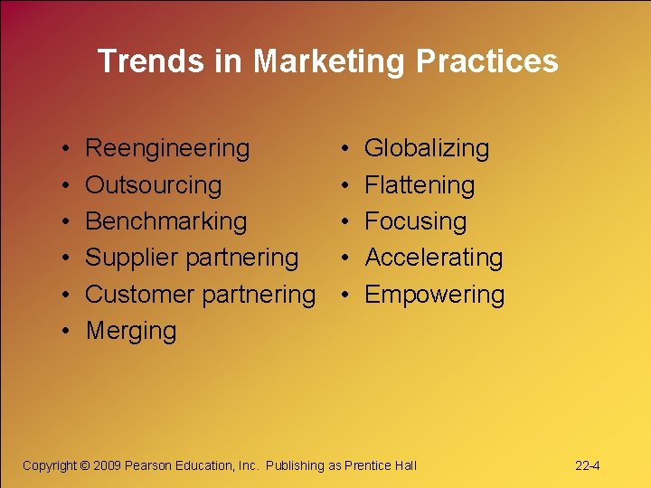 Trends in Marketing Practices • • • Reengineering Outsourcing Benchmarking Supplier partnering Customer partnering