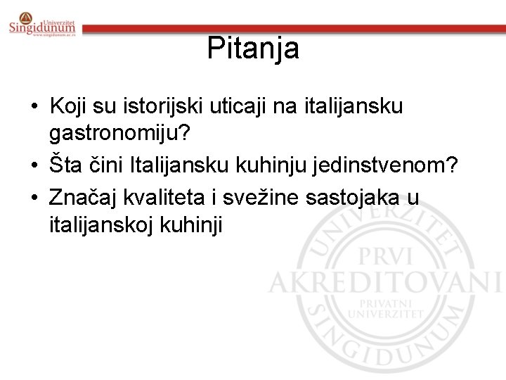 Pitanja • Koji su istorijski uticaji na italijansku gastronomiju? • Šta čini Italijansku kuhinju