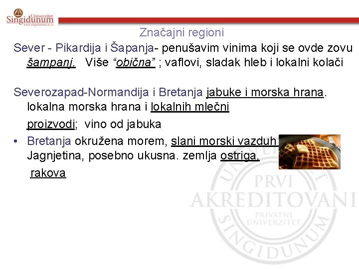 Značajni regioni Sever - Pikardija i Šapanja- penušavim vinima koji se ovde zovu šampanj.