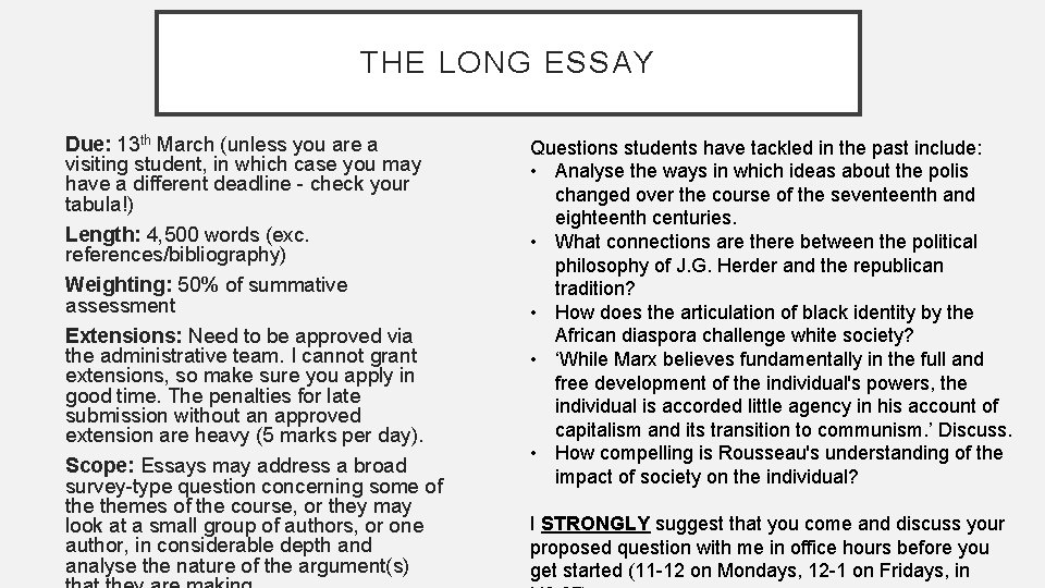THE LONG ESSAY Due: 13 th March (unless you are a visiting student, in THE LONG ESSAY Due: 13 th March (unless you are a visiting student, in