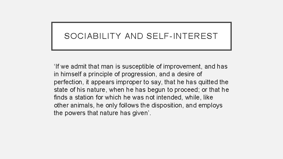 SOCIABILITY AND SELF-INTEREST ‘If we admit that man is susceptible of improvement, and has SOCIABILITY AND SELF-INTEREST ‘If we admit that man is susceptible of improvement, and has