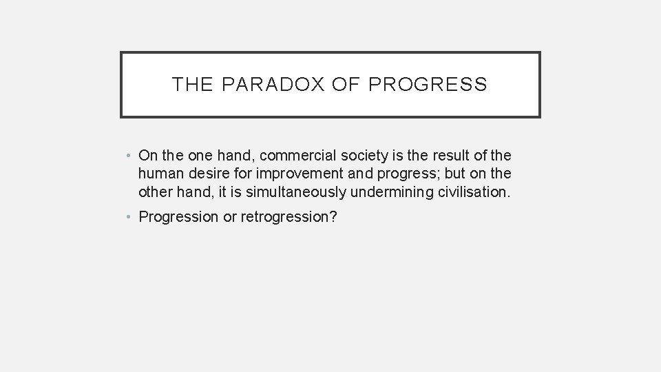 THE PARADOX OF PROGRESS • On the one hand, commercial society is the result THE PARADOX OF PROGRESS • On the one hand, commercial society is the result