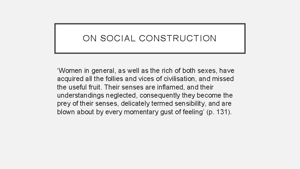 ON SOCIAL CONSTRUCTION ‘Women in general, as well as the rich of both sexes, ON SOCIAL CONSTRUCTION ‘Women in general, as well as the rich of both sexes,