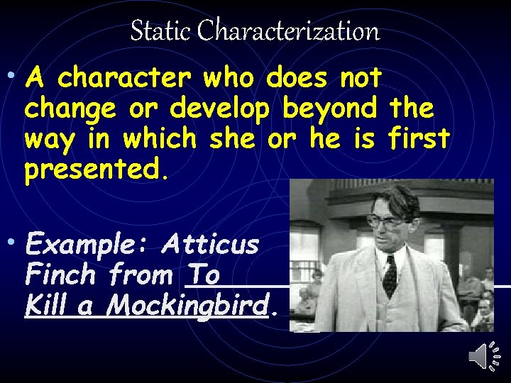 Static Characterization • A character who does not change or develop beyond the way