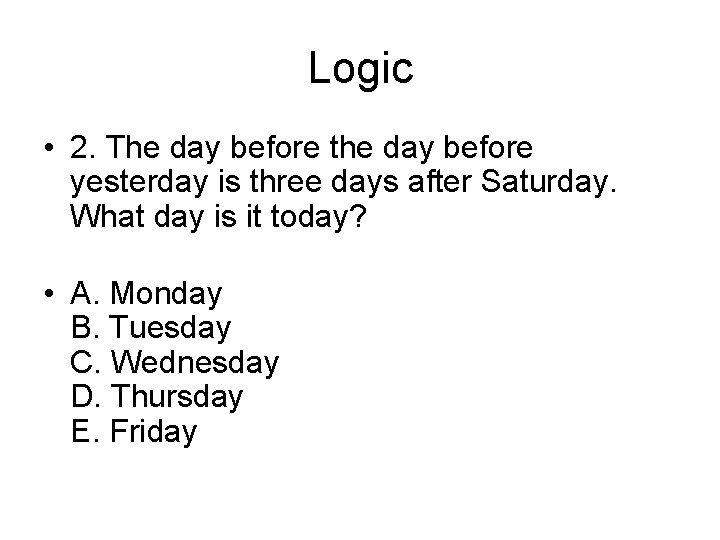 Logic • 2. The day before the day before yesterday is three days after Logic • 2. The day before the day before yesterday is three days after