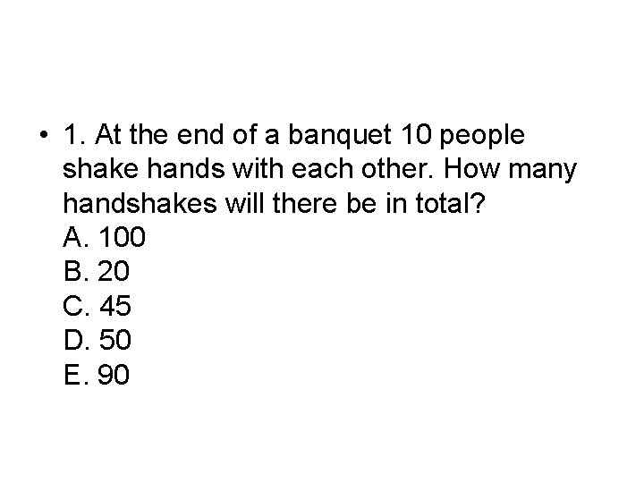 • 1. At the end of a banquet 10 people shake hands with • 1. At the end of a banquet 10 people shake hands with