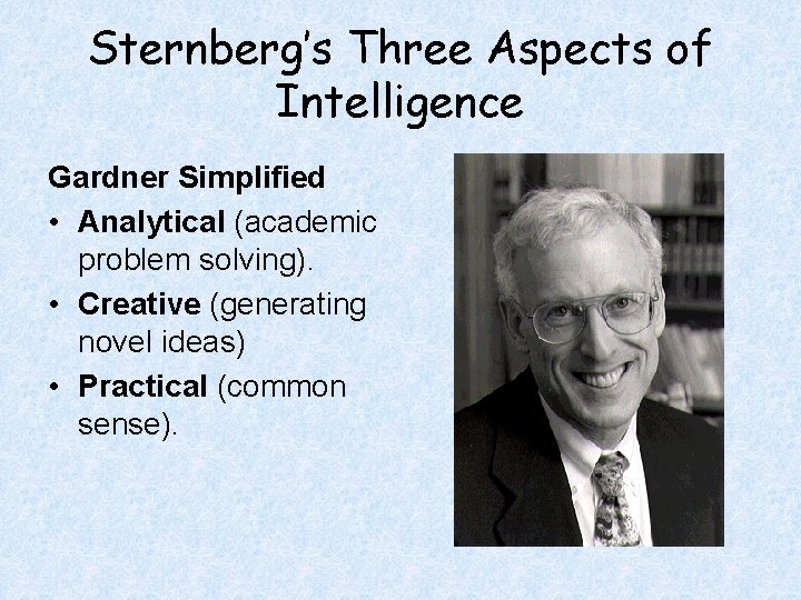 Sternberg’s Three Aspects of Intelligence Gardner Simplified • Analytical (academic problem solving). • Creative Sternberg’s Three Aspects of Intelligence Gardner Simplified • Analytical (academic problem solving). • Creative