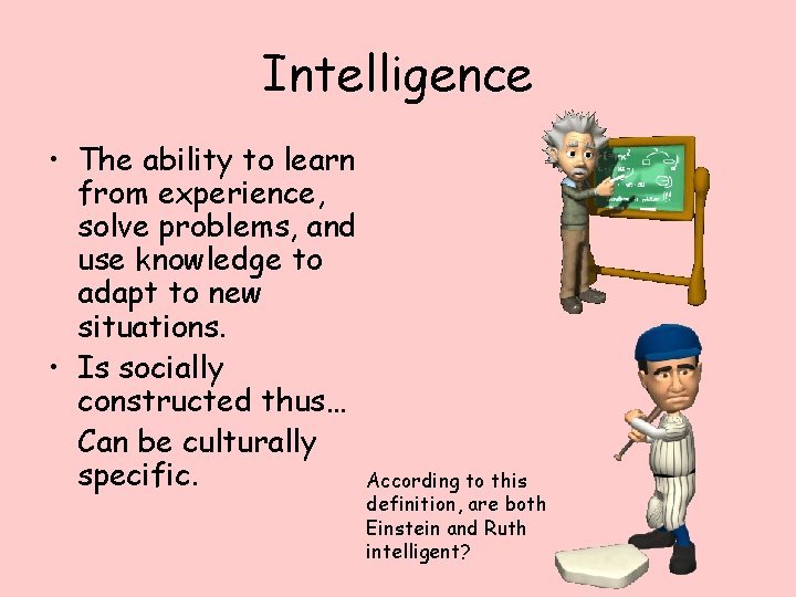 Intelligence • The ability to learn from experience, solve problems, and use knowledge to Intelligence • The ability to learn from experience, solve problems, and use knowledge to