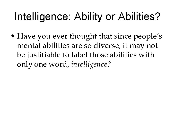 Intelligence: Ability or Abilities? • Have you ever thought that since people’s mental abilities Intelligence: Ability or Abilities? • Have you ever thought that since people’s mental abilities