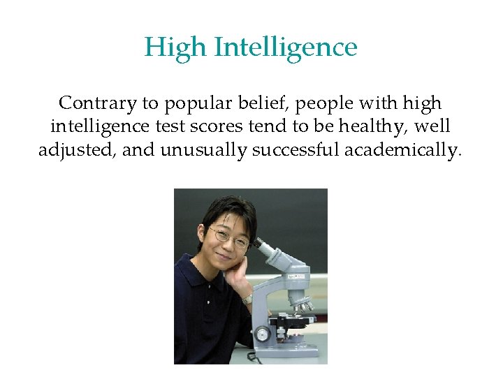 High Intelligence Contrary to popular belief, people with high intelligence test scores tend to High Intelligence Contrary to popular belief, people with high intelligence test scores tend to