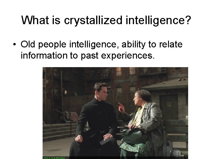 What is crystallized intelligence? • Old people intelligence, ability to relate information to past What is crystallized intelligence? • Old people intelligence, ability to relate information to past