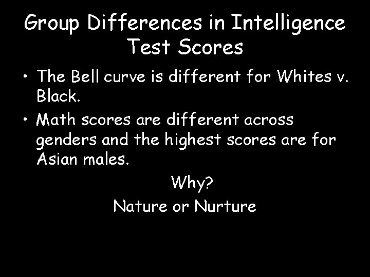 Group Differences in Intelligence Test Scores • The Bell curve is different for Whites Group Differences in Intelligence Test Scores • The Bell curve is different for Whites