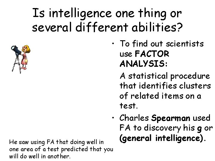 Is intelligence one thing or several different abilities? • To find out scientists use Is intelligence one thing or several different abilities? • To find out scientists use