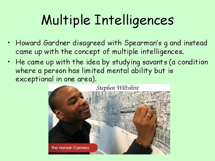 Multiple Intelligences • Howard Gardner disagreed with Spearman’s g and instead came up with Multiple Intelligences • Howard Gardner disagreed with Spearman’s g and instead came up with