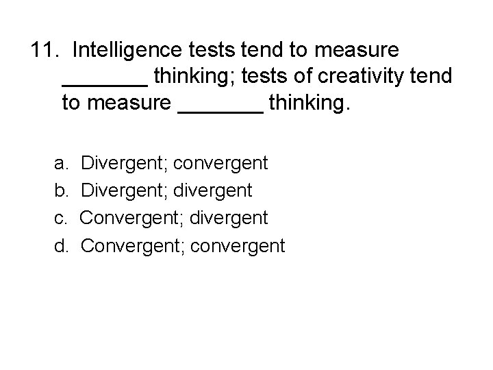 11. Intelligence tests tend to measure _______ thinking; tests of creativity tend to measure 11. Intelligence tests tend to measure _______ thinking; tests of creativity tend to measure