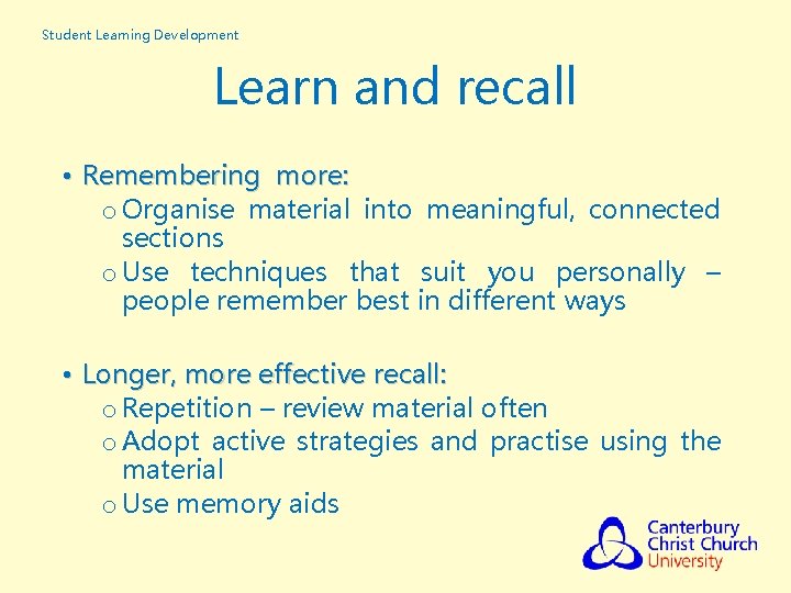 Student Learning Development Learn and recall • Remembering more: o Organise material into meaningful,