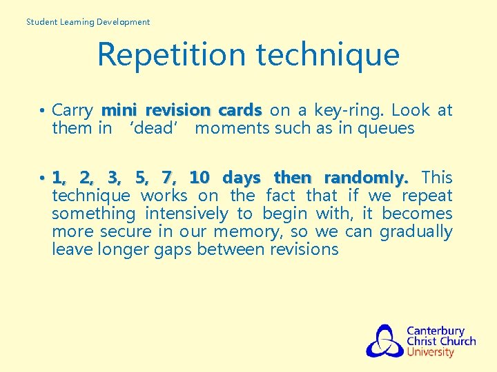 Student Learning Development Repetition technique • Carry mini revision cards on a key-ring. Look