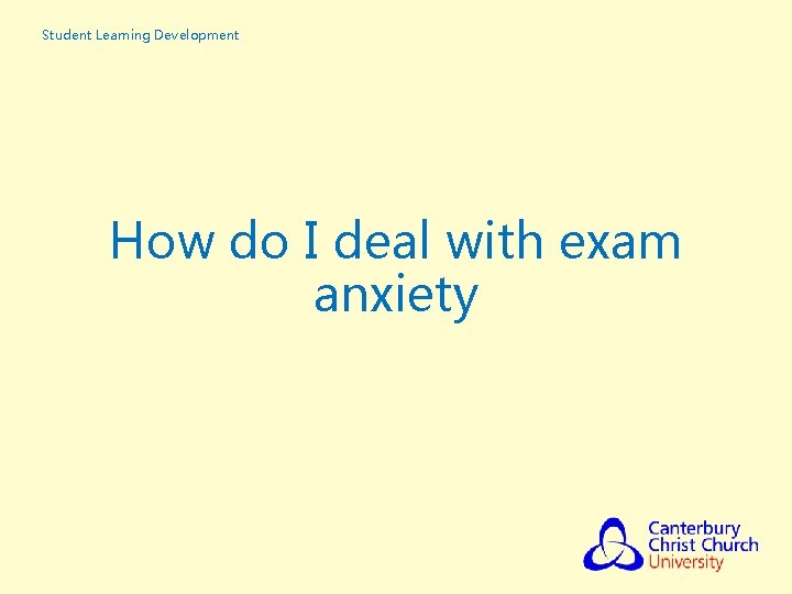 Student Learning Development How do I deal with exam anxiety 