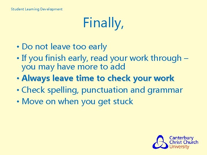 Student Learning Development Finally, • Do not leave too early • If you finish