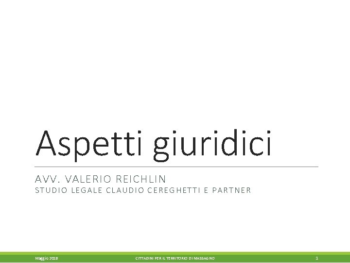Aspetti giuridici AVV. VALERIO REICHLIN STUDIO LEGALE CLAUDIO CEREGHETTI E PARTNER Maggio 2018 CITTADINI Aspetti giuridici AVV. VALERIO REICHLIN STUDIO LEGALE CLAUDIO CEREGHETTI E PARTNER Maggio 2018 CITTADINI