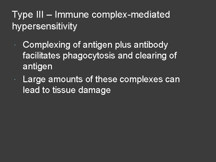 Type III – Immune complex-mediated hypersensitivity Complexing of antigen plus antibody facilitates phagocytosis and