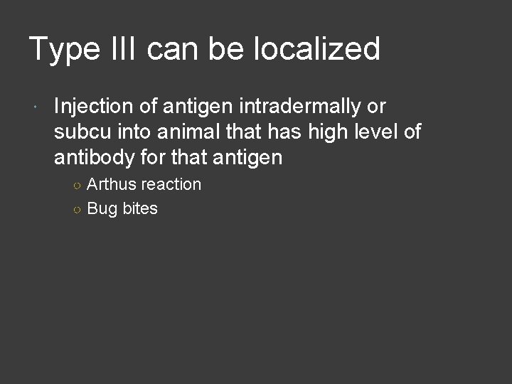 Type III can be localized Injection of antigen intradermally or subcu into animal that