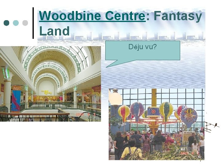 Woodbine Centre: Fantasy Land Déju vu? Woodbine Centre: Fantasy Land Déju vu?