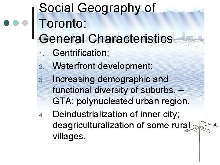 Social Geography of Toronto: General Characteristics 1. 2. 3. 4. Gentrification; Waterfront development; Increasing Social Geography of Toronto: General Characteristics 1. 2. 3. 4. Gentrification; Waterfront development; Increasing