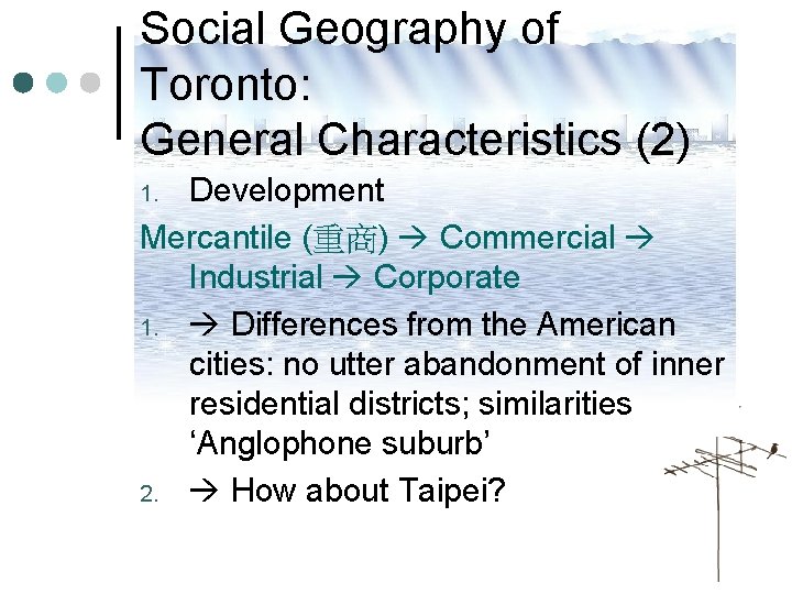 Social Geography of Toronto: General Characteristics (2) Development Mercantile (重商) Commercial Industrial Corporate 1. Social Geography of Toronto: General Characteristics (2) Development Mercantile (重商) Commercial Industrial Corporate 1.