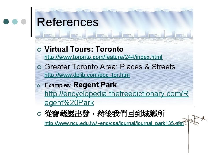 References ¢ Virtual Tours: Toronto http: //www. toronto. com/feature/244/index. html ¢ Greater Toronto Area: References ¢ Virtual Tours: Toronto http: //www. toronto. com/feature/244/index. html ¢ Greater Toronto Area: