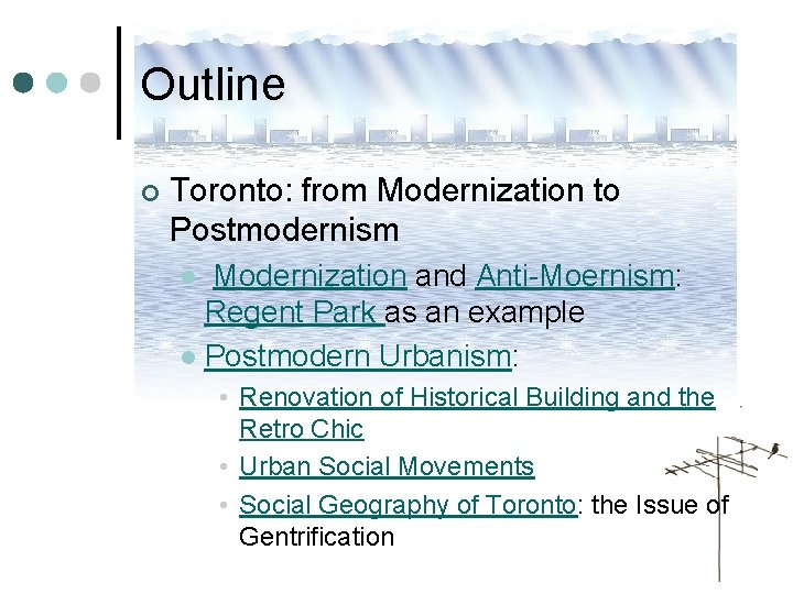 Outline ¢ Toronto: from Modernization to Postmodernism Modernization and Anti-Moernism: Regent Park as an Outline ¢ Toronto: from Modernization to Postmodernism Modernization and Anti-Moernism: Regent Park as an