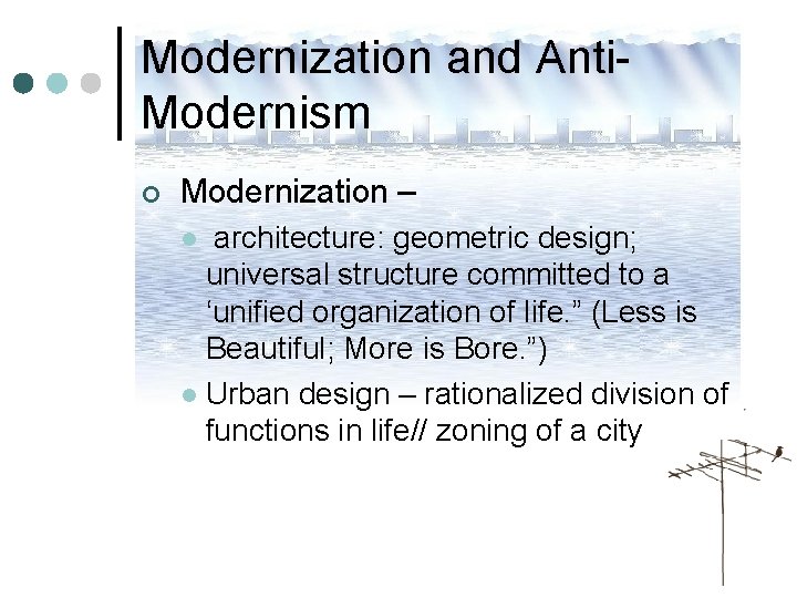 Modernization and Anti. Modernism ¢ Modernization – architecture: geometric design; universal structure committed to Modernization and Anti. Modernism ¢ Modernization – architecture: geometric design; universal structure committed to