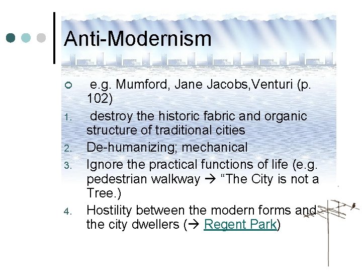 Anti-Modernism ¢ 1. 2. 3. 4. e. g. Mumford, Jane Jacobs, Venturi (p. 102) Anti-Modernism ¢ 1. 2. 3. 4. e. g. Mumford, Jane Jacobs, Venturi (p. 102)