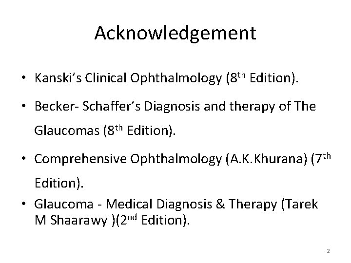 Acknowledgement • Kanski’s Clinical Ophthalmology (8 th Edition). • Becker- Schaffer’s Diagnosis and therapy