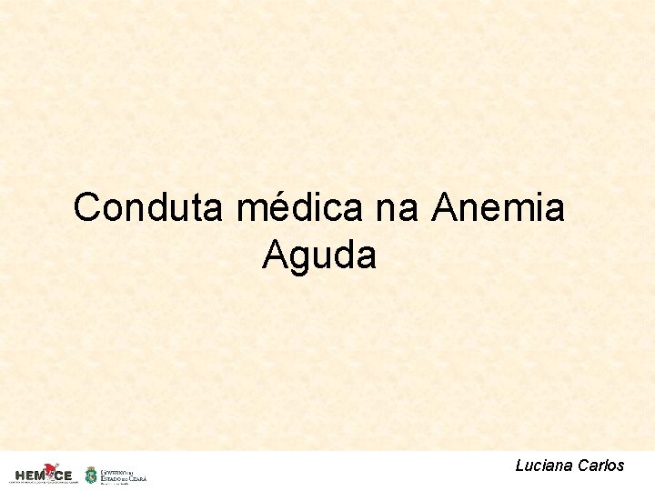 Conduta médica na Anemia Aguda Luciana Carlos 