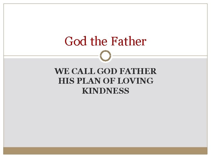 God the Father WE CALL GOD FATHER HIS PLAN OF LOVING KINDNESS 