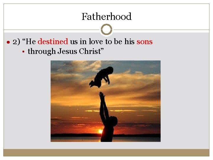 Fatherhood ● 2) “He destined us in love to be his sons • through