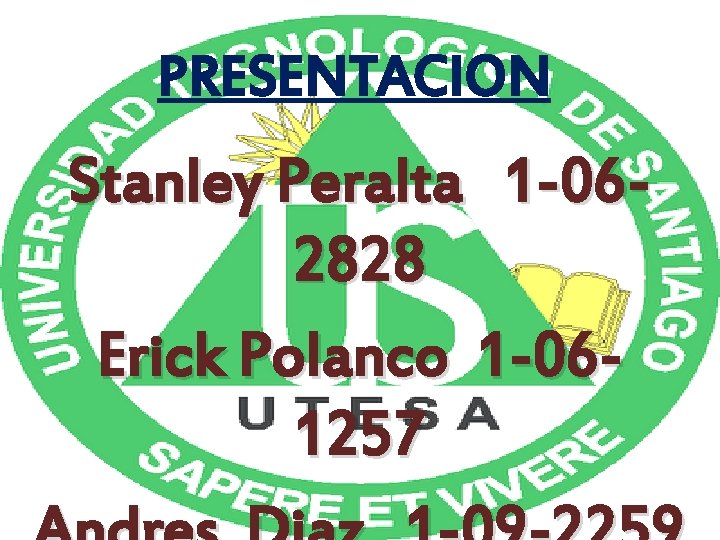 PRESENTACION Stanley Peralta 1 -062828 Erick Polanco 1 -061257 