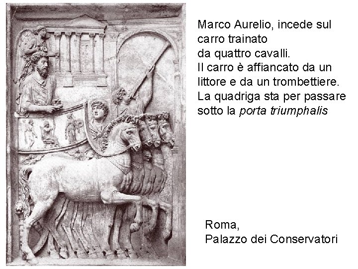 Marco Aurelio, incede sul carro trainato da quattro cavalli. Il carro è affiancato da