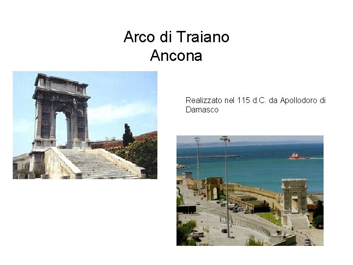 Arco di Traiano Ancona Realizzato nel 115 d. C. da Apollodoro di Damasco 