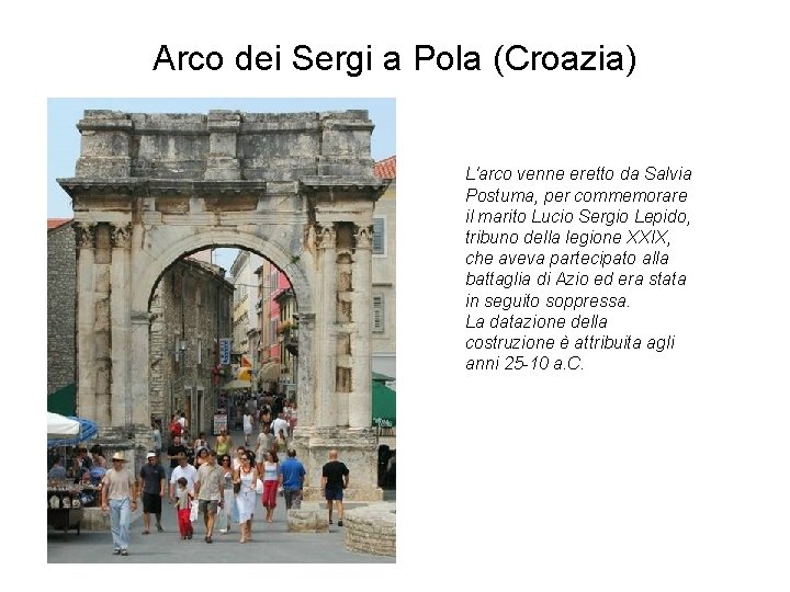 Arco dei Sergi a Pola (Croazia) L'arco venne eretto da Salvia Postuma, per commemorare
