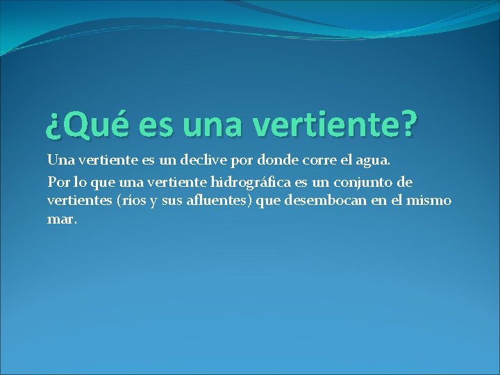 ¿Qué es una vertiente? Una vertiente es un declive por donde corre el agua.