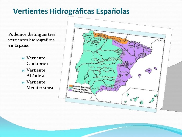 Vertientes Hidrográficas Españolas Podemos distinguir tres vertientes hidrográficas en España: Vertiente Cantábrica Vertiente Atlántica
