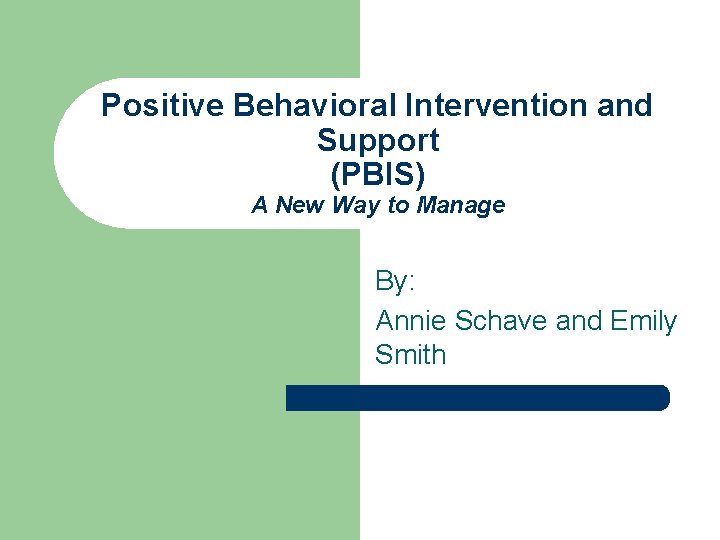 Positive Behavioral Intervention and Support (PBIS) A New Way to Manage By: Annie Schave
