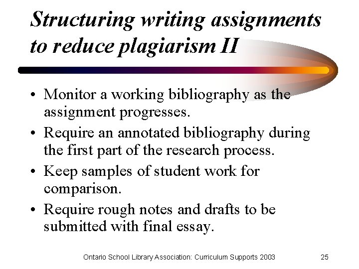 Structuring writing assignments to reduce plagiarism II • Monitor a working bibliography as the