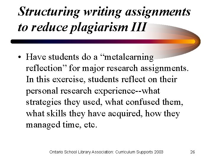 Structuring writing assignments to reduce plagiarism III • Have students do a “metalearning reflection”