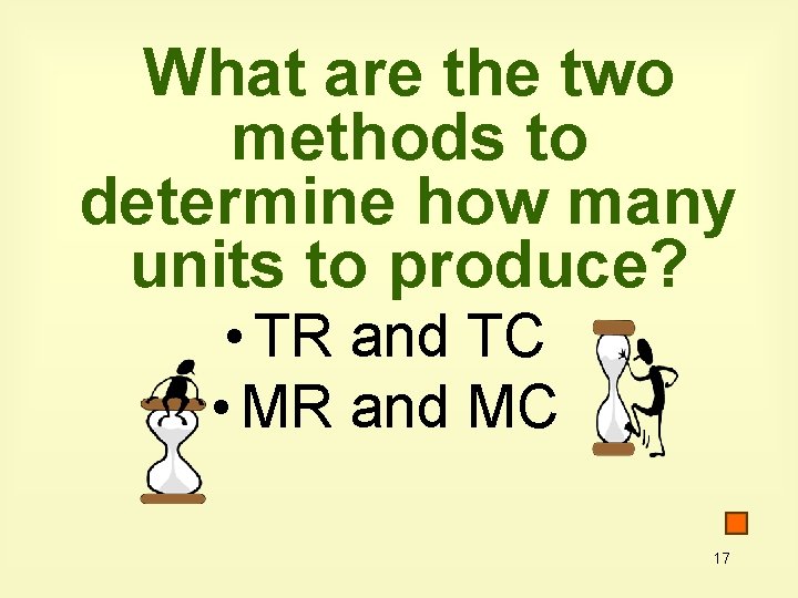 What are the two methods to determine how many units to produce? • TR