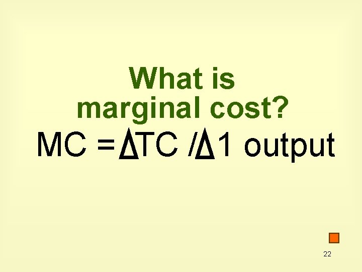 What is marginal cost? MC = TC / 1 output 22 