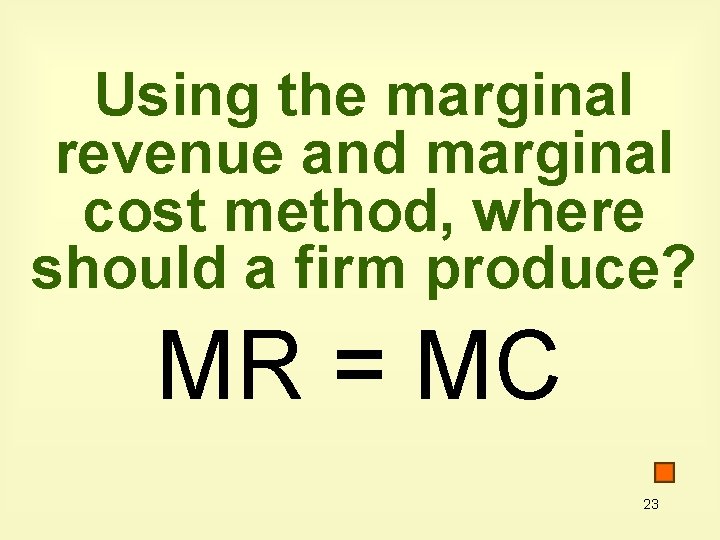Using the marginal revenue and marginal cost method, where should a firm produce? MR