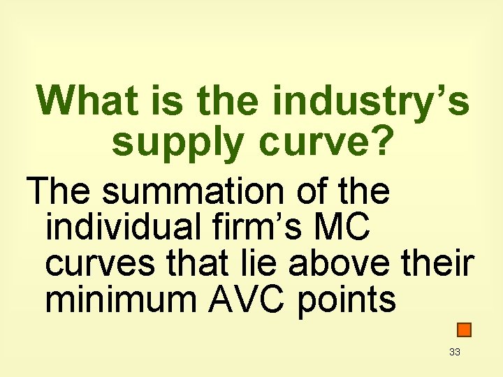 What is the industry’s supply curve? The summation of the individual firm’s MC curves